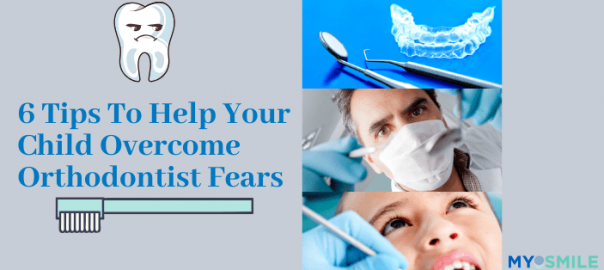 6 Tips To Help Overcome Your Child Orthodontist Fears
